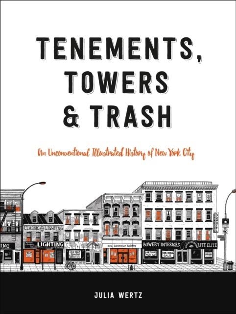 TENEMENTS, TOWERS & TRASH : AN UNCONVENTIONAL ILLUSTRATED HISTORY OF NEW YORK CITY | 9780316501217