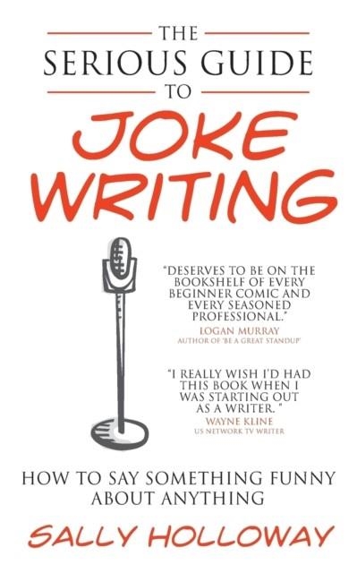 THE SERIOUS GUIDE TO JOKE WRITING : HOW TO SAY SOMETHING FUNNY ABOUT ANYTHING | 9781907498374 | SALLY HOLLOWAY