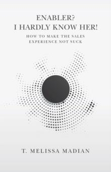 ENABLER: I HARDLY KNOW HER! : HOW TO MAKE THE SALES EXPERIENCE NOT SUCK | 9780228840442 | T MELISSA MADIAN
