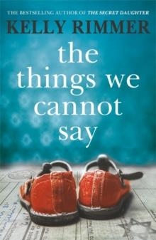 THE THINGS WE CANNOT SAY : A HEART-BREAKING, INSPIRING NOVEL OF HOPE AND A LOVE TO DEFY ALL ODDS IN WORLD WAR TWO | 9781472247315 | KELLY RIMMER
