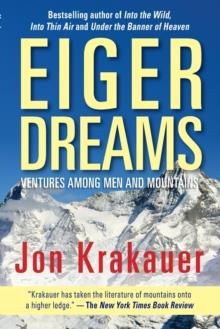 EIGER DREAMS : VENTURES AMONG MEN AND MOUNTAINS | 9781493035373 | JON KRAKAUER 