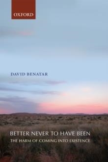 BETTER NEVER TO HAVE BEEN : THE HARM OF COMING INTO EXISTENCE | 9780199549269 | DAVID BENATAR