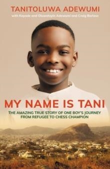 MY NAME IS TANI: THE AMAZING TRUE STORY OF ONE BOY'S JOURNEY FROM REFUGEE TO CHESS CHAMPION | 9780310112457 | TANITOLUWA ADEWUMI