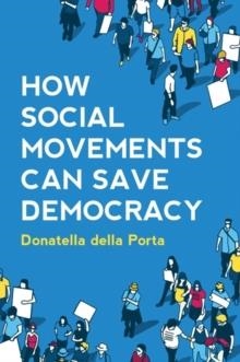 HOW SOCIAL MOVEMENTS CAN SAVE DEMOCRACY : DEMOCRATIC INNOVATIONS FROM BELOW | 9781509541270 | BONATELLA DELLA PORTA