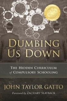 DUMBING US DOWN - 25TH ANNIVERSARY HARDBACK EDITION : THE HIDDEN CURRICULUM OF COMPULSORY SCHOOLING - 25TH ANNIVERSARY EDITION | 9780865718562 | JOHN TAYLOR GATTO 