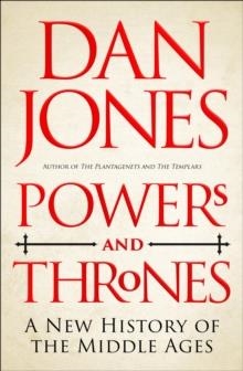 POWERS AND THRONES : A NEW HISTORY OF THE MIDDLE AGES | 9781789543537 | DAN JONES