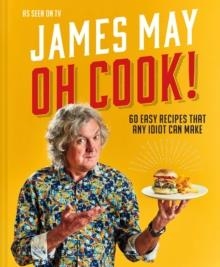 OH COOK! 60 EASY RECIPES THAT ANY IDIOT CAN MAKE | 9781911663157 | JAMES MAY