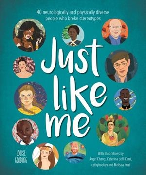 JUST LIKE ME: 40 NEUROLOGICALLY AND PHYSICALLY DIVERSE PEOPLE WHO BROKE STEREOTYPES | 9781787418486 | LOUISE GOODING