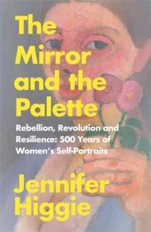 THE MIRROR AND THE PALETTE | 9781474613781 | JENNIFER HIGGIE