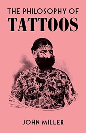 THE PHILOSOPHY OF TATTOOS | 9780712353083 | JOHN MILLER