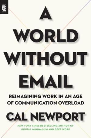 A WORLD WITHOUT EMAIL | 9780593332603 | CAL NEWPORT