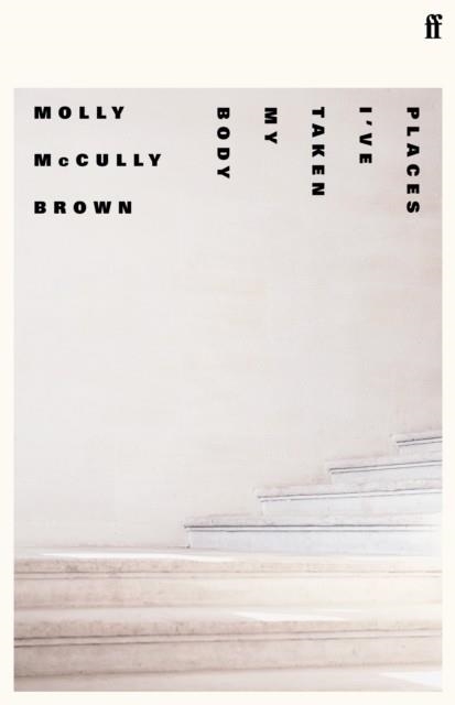 PLACES I'VE TAKEN MY BODY | 9780571361090 | MOLLY MCCULLY BROWN