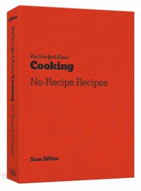 THE NEW YORK TIMES COOKING NO-RECIPE RECIPES | 9781984858474 | SAM SIFTON