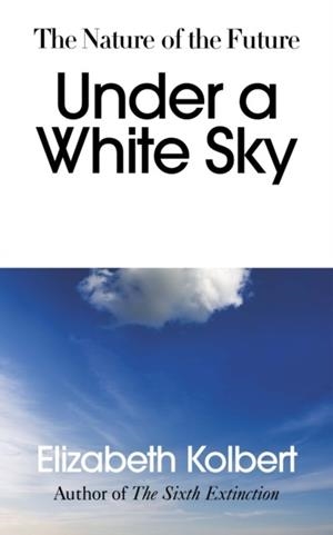 UNDER A WHITE SKY | 9781847925459 | ELIZABETH KOLBERT