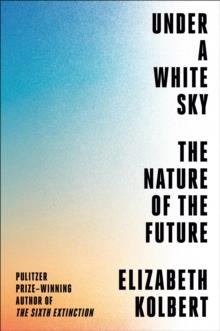 UNDER A WHITE SKY | 9780593238776 | ELIZABETH KOLBERT