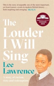 THE LOUDER I WILL SING : A STORY OF RACISM, RIOTS AND REDEMPTION | 9780751581034 | LEE LAWRENCE