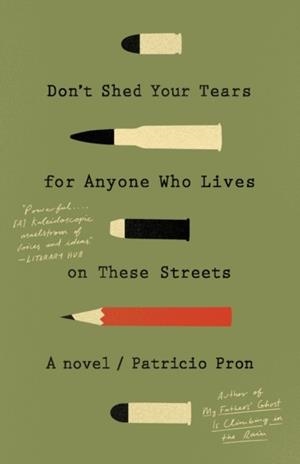 DON'T SHED YOUR TEARS FOR ANYONE WHO LIVES ON THES | 9781101972625 | PATRICIO PRON