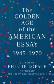 THE GOLDEN AGE OF THE AMERICAN ESSAY | 9780525567332 | PHILLIP LOPATE