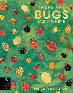 THERE ARE BUGS EVERYWHERE | 9781787418219 | BRITTA TECKENTRUP