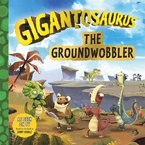 GIGANTOSAURUS: THE GROUNDWOBBLER | 9781787417007 | JONNY DUDDLE