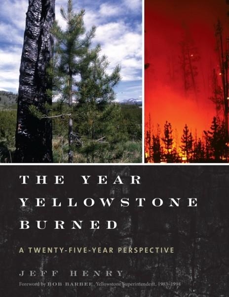 THE YEAR YELLOWSTONE BURNED : A TWENTY-FIVE-YEAR PERSPECTIVE | 9781589799035 | JEFF HENRY