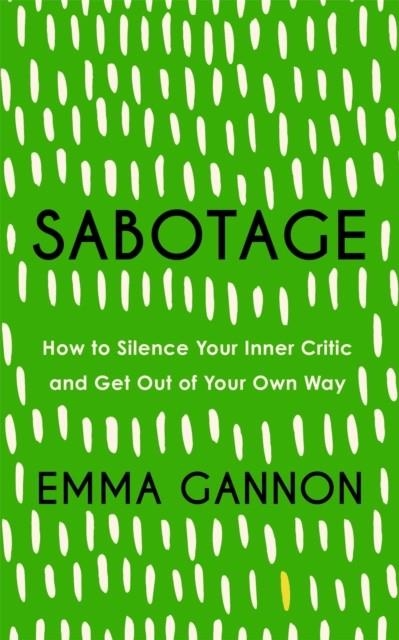 SABOTAGE: HOW TO SILENCE YOUR INNER CRITIC AND GET OUT OF YOUR OWN WAY **REPRINTING** | 9781529340013 | EMMA GANNON
