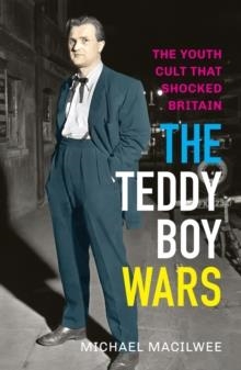 THE TEDDY BOY WARS: THE YOUTH CULT THAT SHOCKED BRITAIN | 9781908479860 | MICHAEL MACILWEE