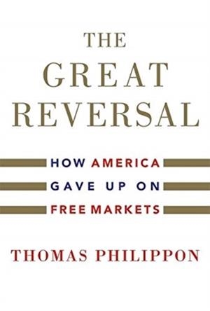 THE GREAT REVERSAL : HOW AMERICA GAVE UP ON FREE MARKETS | 9780674237544 | THOMAS PHILIPPON 