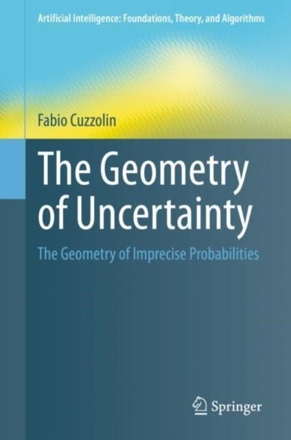 THE GEOMETRY OF UNCERTAINTY: THE GEOMETRY OF IMPRECISE PROBABILITIES (2021) | 9783030631529 | FABIO CUZZOLIN
