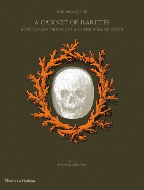 A CABINET OF RARITIES: ANTIQUARIAN OBSESSIONS AND THE SPELL OF DEATH | 9780500516348 | ERIK DESMAZIERES