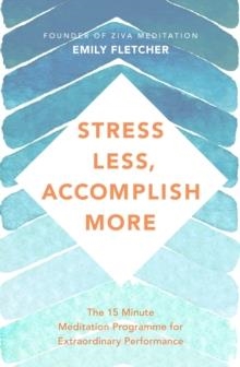 STRESS LESS, ACCOMPLISH MORE: THE 15-MINUTE MEDITATION PROGRAMME FOR EXTRAORDINARY PERFORMANCE | 9781509876167 | EMILY FLETCHER
