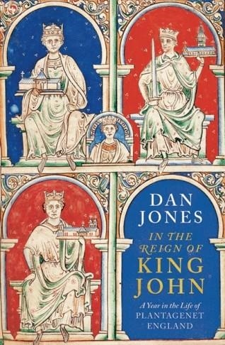 IN THE REIGN OF KING JOHN: A YEAR IN THE LIFE OF PLANTAGENET ENGLAND | 9781838934828 | DAN JONES