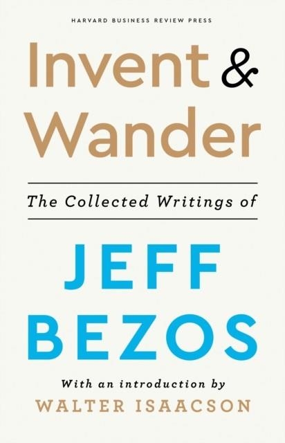 INVENT & WANDER: THE COLLECTED WRITINGS OF JEFF BEZOS, WITH AN INTRODUCTION BY WALTER ISAACSON | 9781647820718 | JEFF BEZOS, WALTER ISAACSON (INTRODUCTION BY)