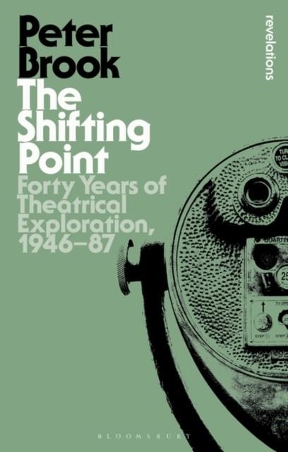 THE SHIFTING POINT : FORTY YEARS OF THEATRICAL EXPLORATION, 1946-87 | 9781350069428 | PETER BROOK