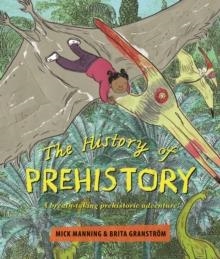 THE HISTORY OF PREHISTORY : AN ADVENTURE THROUGH 4 BILLION YEARS OF LIFE ON EARTH! | 9781910959763 | MICK MANNING & BRITA GRANSTROM