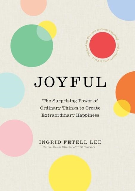 JOYFUL : THE SURPRISING POWER OF ORDINARY THINGS TO CREATE EXTRAORDINARY HAPPINESS | 9781846045394 | INGRID FETELL LEE 
