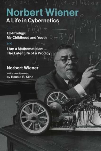 NORBERT WIENER-A LIFE IN CYBERNETICS : EX-PRODIGY: MY CHILDHOOD AND YOUTH AND I AM A MATHEMATICIAN: THE LATER LIFE OF A PRODIGY | 9780262535441 | NORBERT WEINER