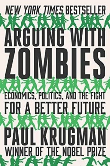 ARGUING WITH ZOMBIES : ECONOMICS, POLITICS, AND THE FIGHT FOR A BETTER FUTURE | 9780393541328 | KRUGMAN