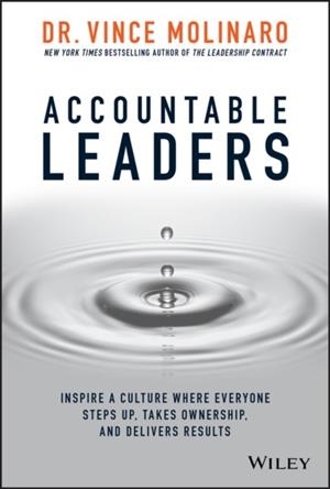ACCOUNTABLE LEADERS : INSPIRE A CULTURE WHERE EVERYONE STEPS UP, TAKES OWNERSHIP, AND DELIVERS RESULTS | 9781119550112