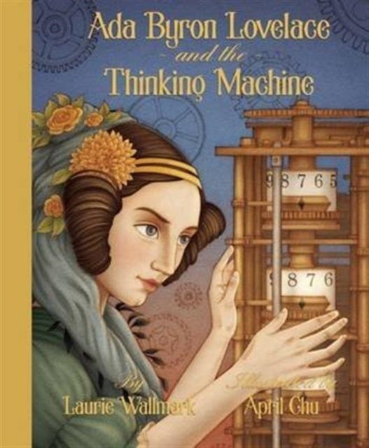 ADA BYRON LOVELACE AND THE THINKING MACHINE | 9781939547200 | LAURIE WALLMARK