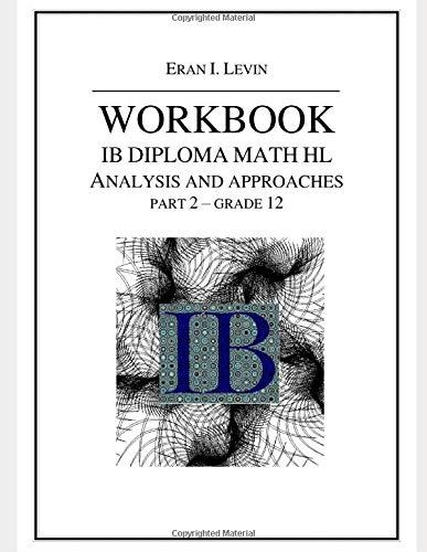 WORKBOOK IB MATH HL ANALYSIS AND APPROACHES PART 2 | 9798614623975 | ERAN LEVIN