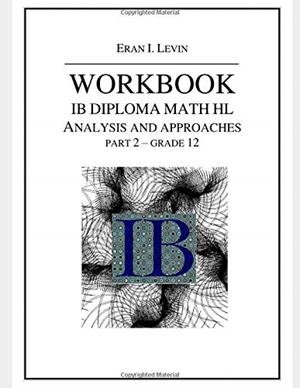 WORKBOOK IB MATH HL ANALYSIS AND APPROACHES PART 2 | 9798614623975 | ERAN LEVIN