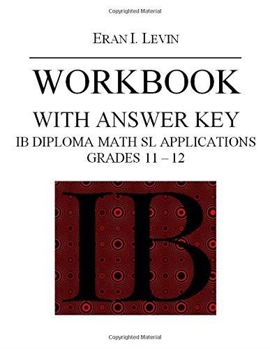 WORKBOOK IB DIPLOMA MATH SL APPLICATIONS GRADES 11 – 12 | 9781689586122 | ERAN LEVIN