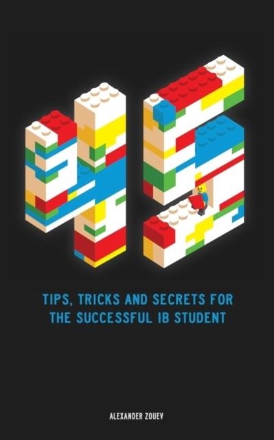 45 TIPS, TRICKS, AND SECRETS FOR THE SUCCESSFUL INTERNATIONAL BACCALAUREATE | 9780993418785 | ALEXANDER ZOUEV 