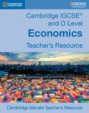 CAMBRIDGE IGCSE® AND O LEVEL ECONOMICS CAMBRIDGE ELEVATE TEACHER'S RESOURCE | 9781108440585