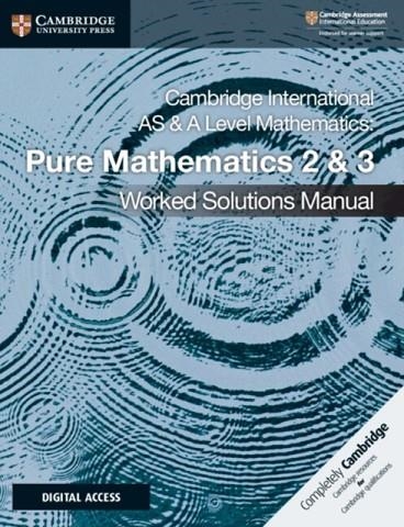 NEW CAMBRIDGE INTERNATIONAL AS & A LEVEL MATHEMATICS PURE MATHEMATICS 2 AND 3 WORKED SOLUTIONS MANUAL  WITH DIGITAL ACCESS | 9781108758901
