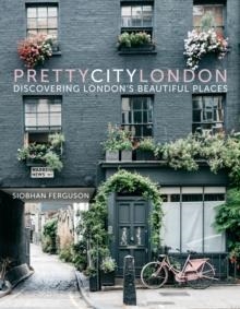 PRETTY CITY LONDON : DISCOVERING LONDON'S BEAUTIFUL PLACES | 9780750985598 | SIOBHAN FERGUSON