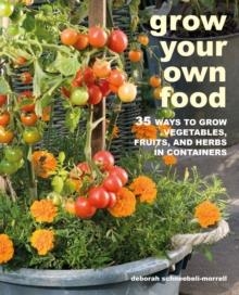 GROW YOUR OWN FOOD: 35 WAYS TO GROW VEGETABLES, FRUITS, AND HERBS IN CONTAINERS | 9781800650053 | DEBORAH SCHNEEBELI-MORRELL