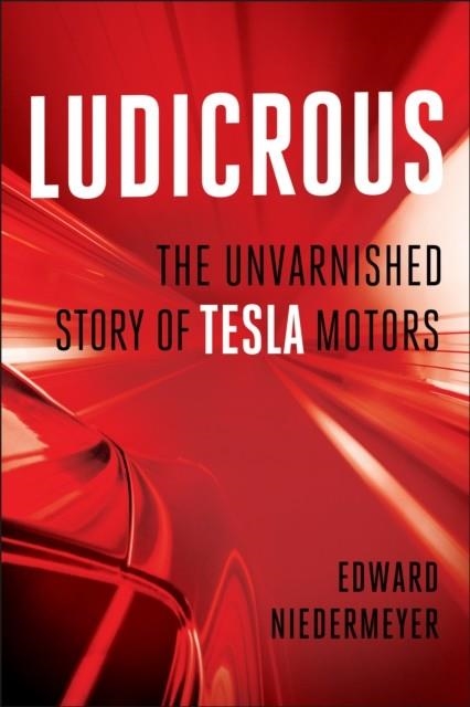 LUDICROUS: THE UNVARNISHED STORY OF TESLA MOTORS | 9781948836128 | EDWARD NIEDERMEYER