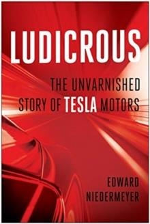 LUDICROUS: THE UNVARNISHED STORY OF TESLA MOTORS | 9781950665655 | EDWARD NIEDERMEYER